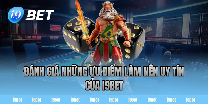 Đánh giá những ưu điểm làm nên uy tín của i9bet